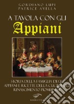 A tavola con gli Appiani. Storia della famiglia degli Appiani e ricette della cucina del rinascimento piombinese libro