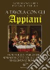 A tavola con gli Appiani. Storia della famiglia degli Appiani e ricette della cucina del rinascimento piombinese libro di Lupi Gordiano Avella Patrice