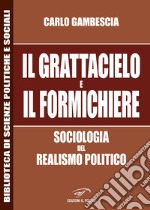 Il grattacielo e il formichiere. Sociologia del realismo politico libro