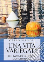 Una vita variegata. Un livornese alle prese con l'esistenza libro