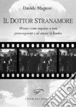 Il dottor Stranamore, ovvero: come ho imparato a non preoccuparmi e ad amare la bomba libro