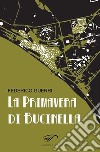 La primavera di Bucinella. Bucinella, 25.000 abitanti (circa) libro di Guerri Federico