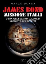 James Bond, Missione Italia. Guida alle location italiane di «No Time To Die» e «Spectre» libro