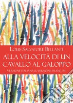 Alla velocità di un cavallo al galoppo. Ediz. italiana e francese libro