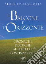 Il balcone e l'orizzonte. Cronache poetiche ai tempi del confinamento libro