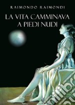 La vita camminava a piedi nudi libro