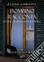 Piombino racconta. Storie di una città di mare libro