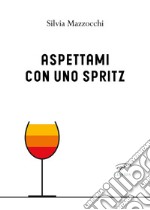 Aspettami con uno spritz