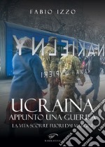 Ucraina, appunto una guerra. La vita scorre fuori dai margini libro