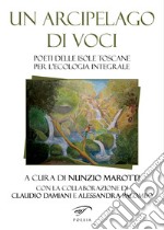 Un arcipelago di voci. Poeti delle isole toscane per l'ecologia integrale