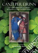 Canti per Éirinn. Poesie irlandesi d'amore e libertà dal Medioevo a oggi. Testo originale a fronte libro