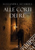 Alle corti dei re libro