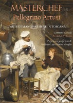 Masterchef Pellegrino Artusi. L'arte di mangiare bene in Toscana libro