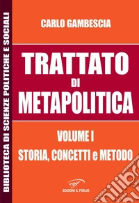 Trattato di metapolitica. Vol. 1: Storia, concetti, e metodo