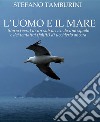 L'uomo e il mare. Storia di un sub ucciso da uno squalo e dei tentativi falliti di ucciderlo ancora libro di Tamburini Stefano