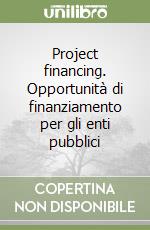 Project financing. Opportunità di finanziamento per gli enti pubblici libro