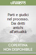 Parti e giudici nel processo. Dai diritti antichi all'attualità libro