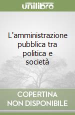 L'amministrazione pubblica tra politica e società libro