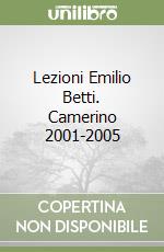 Lezioni Emilio Betti. Camerino 2001-2005 libro