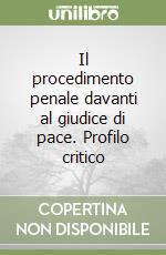 Il procedimento penale davanti al giudice di pace. Profilo critico libro