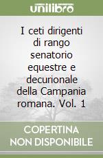 I ceti dirigenti di rango senatorio equestre e decurionale della Campania romana. Vol. 1 libro