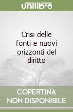 Crisi delle fonti e nuovi orizzonti del diritto libro