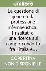 La questione di genere e la professione infermieristica. I risultati di una ricerca sul campo condotta fra l'Italia e l'Inghilterra libro