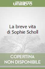 La breve vita di Sophie Scholl libro