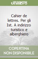 Cahier de lettres. Per gli Ist. A indirizzo turistico e alberghiero libro