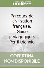 Parcours de civilisation française. Guide pédagogique. Per il triennio