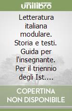 Letteratura italiana modulare. Storia e testi. Guida per l'insegnante. Per il triennio degli Ist. Tecnici libro