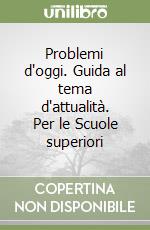 Problemi d'oggi. Guida al tema d'attualità. Per le Scuole superiori libro