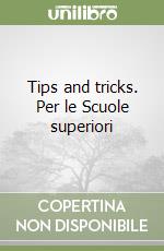 Tips and tricks. Per le Scuole superiori libro