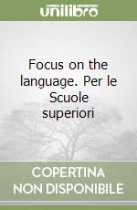 Focus on the language. Per le Scuole superiori libro