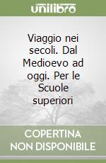 Viaggio nei secoli. Dal Medioevo ad oggi. Per le Scuole superiori libro