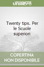 Twenty tips. Per le Scuole superiori libro