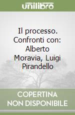 Il processo. Confronti con: Alberto Moravia, Luigi Pirandello