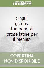 Singuli gradus. Itinerario di prose latine per il biennio libro