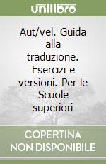 Aut/vel. Guida alla traduzione. Esercizi e versioni. Per le Scuole superiori