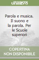 Parola e musica. Il suono e la parola. Per le Scuole superiori