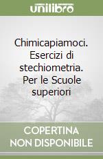 Chimicapiamoci. Esercizi di stechiometria. Per le Scuole superiori libro