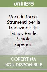 Voci di Roma. Strumenti per la traduzione dal latino. Per le Scuole superiori libro