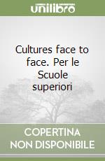 Cultures face to face. Per le Scuole superiori libro