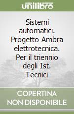 Sistemi automatici. Progetto Ambra elettrotecnica. Per il triennio degli Ist. Tecnici libro