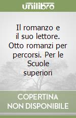 Il romanzo e il suo lettore. Otto romanzi per percorsi. Per le Scuole superiori libro