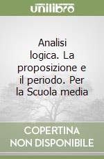 Analisi logica. La proposizione e il periodo. Per la Scuola media libro
