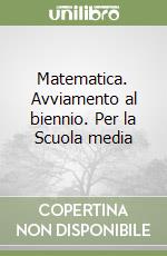 Matematica. Avviamento al biennio. Per la Scuola media libro