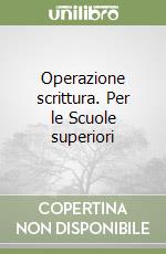 Operazione scrittura. Per le Scuole superiori libro
