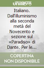 Italiano. Dall'illuminismo alla seconda metà del Novecento e sezione sul «Paradiso» di Dante. Per le Scuole superiori libro