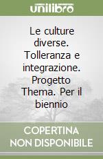 Le culture diverse. Tolleranza e integrazione. Progetto Thema. Per il biennio